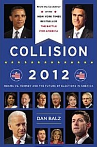 Collision 2012: Obama vs. Romney and the Future of Elections in America (Hardcover)