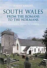South Wales from the Romans to the Normans : Christianity, Literacy & Lordship (Paperback)