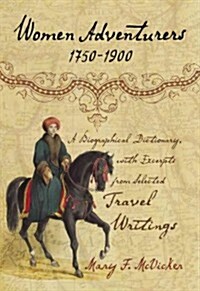 Women Adventurers, 1750-1900: A Biographical Dictionary, with Excerpts from Selected Travel Writings (Paperback)