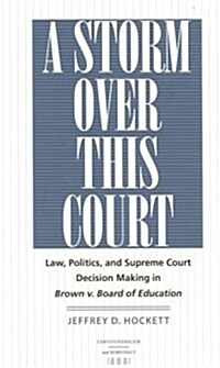 A Storm Over This Court: Law, Politics, and Supreme Court Decision Making in Brown V. Board of Education (Hardcover)