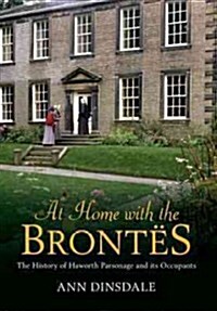 At Home with the Brontes : The History of Haworth Parsonage & Its Occupants (Paperback)