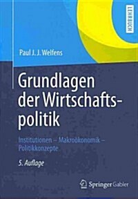 Grundlagen Der Wirtschaftspolitik: Institutionen - Makrookonomik - Politikkonzepte (Paperback, 5, 5., Uberarb. Un)