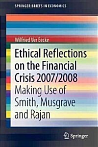 Ethical Reflections on the Financial Crisis 2007/2008: Making Use of Smith, Musgrave and Rajan (Paperback, 2013)