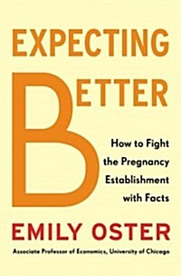 Expecting Better: How to Fight the Pregnancy Establishment with Facts (Hardcover)