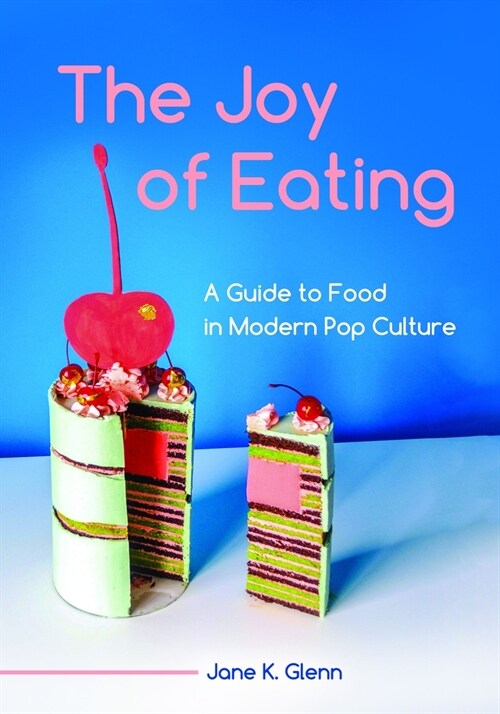 The Joy of Eating: A Guide to Food in Modern Pop Culture (Hardcover)