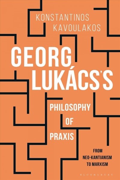 Georg Lukacs’s Philosophy of Praxis : From Neo-Kantianism to Marxism (Paperback)