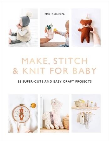 Make, Stitch & Knit for Baby : 35 Super-Cute and Easy Craft Projects (Paperback)