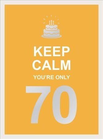 Keep Calm Youre Only 70 : Wise Words for a Big Birthday (Hardcover)
