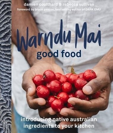 Warndu Mai (Good Food): Introducing Native Australian Ingredients to Your Kitchen (Paperback)