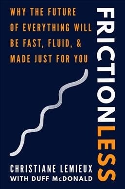Frictionless: Why the Future of Everything Will Be Fast, Fluid, and Made Just for You (Hardcover)