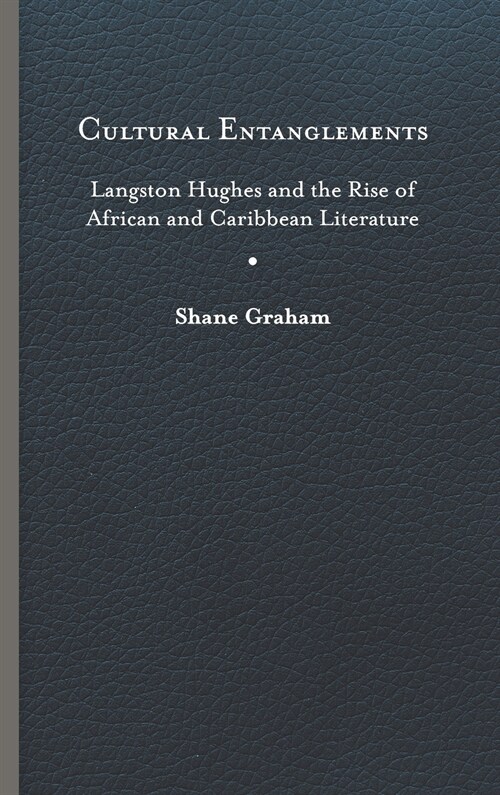 Cultural Entanglements: Langston Hughes and the Rise of African and Caribbean Literature (Hardcover)