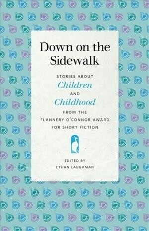 Down on the Sidewalk: Stories about Children and Childhood from the Flannery OConnor Award for Short Fiction (Paperback)