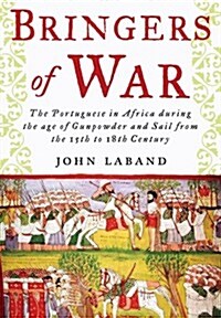 Bringers of War : The Portuguese in Africa During the Age of Gunpowder & Sail from the 15th to 18th Century (Hardcover)