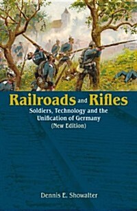 Railroads and Rifles : Soldiers, Technology and the Unification of Germany (Paperback)