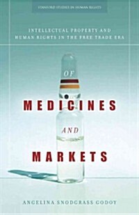 Of Medicines and Markets: Intellectual Property and Human Rights in the Free Trade Era (Hardcover)