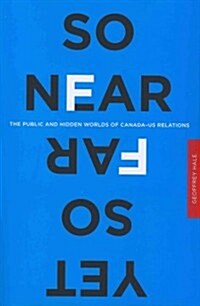So Near Yet So Far: The Public and Hidden Worlds of Canada-US Relations (Paperback)