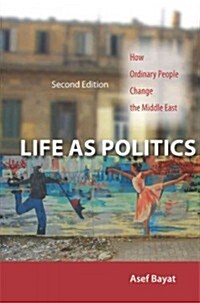 Life as Politics: How Ordinary People Change the Middle East, Second Edition (Hardcover, 2, Revised)