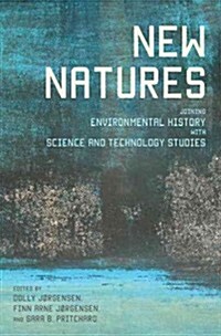 New Natures: Joining Environmental History with Science and Technology Studies (Paperback)