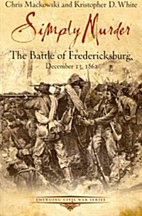Simply Murder: The Battle of Fredericksburg (Paperback)