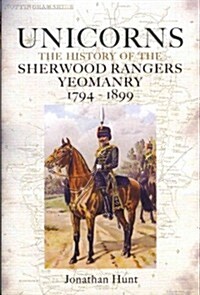 Unicorns - History of the Sherwood Rangers Yeomanry 1794-1899 (Hardcover)