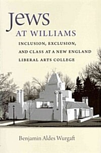 Jews at Williams: Inclusion, Exclusion, and Class at a New England Liberal Arts College (Hardcover)