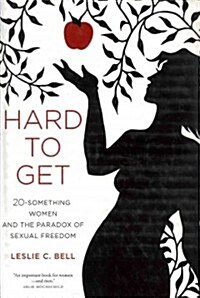 Hard to Get: Twenty-Something Women and the Paradox of Sexual Freedom (Hardcover)