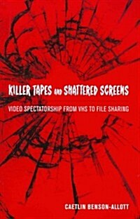 Killer Tapes and Shattered Screens: Video Spectatorship from VHS to File Sharing (Paperback)