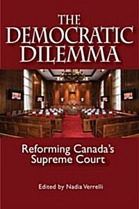 The Democratic Dilemma, 129: Reforming Canadas Supreme Court (Paperback)