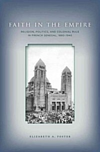 Faith in Empire: Religion, Politics, and Colonial Rule in French Senegal, 1880a 1940 (Hardcover)
