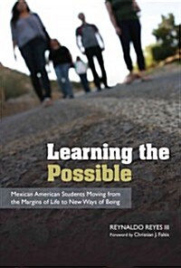 Learning the Possible: Mexican American Students Moving from the Margins of Life to New Ways of Being (Hardcover)