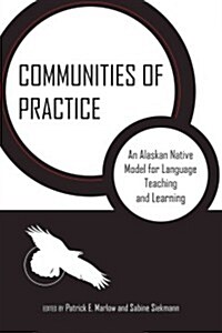 Communities of Practice: An Alaskan Native Model for Language Teaching and Learning (Paperback)