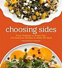 Choosing Sides: From Holidays to Every Day, 130 Delicious Recipes to Make the Meal (Hardcover)