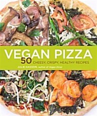 Vegan Pizza: 50 Cheesy, Crispy, Healthy Recipes (Paperback)