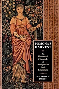 Pomonas Harvest: An Illustrated Chronicle of Antiquarian Fruit Literature (Paperback)