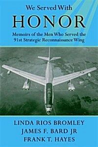 We Served With Honor : Memoirs of the Men Who Served the 91st Strategic Reconnaissance Wing (Paperback)