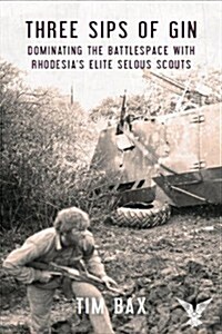 Three Sips of Gin : Dominating the Battlespace with Rhodesias Elite Selous Scouts (Paperback)