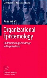 Organizational Epistemology: Understanding Knowledge in Organizations (Hardcover, 2013)