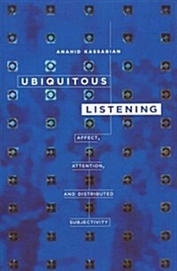Ubiquitous Listening: Affect, Attention, and Distributed Subjectivity (Paperback)