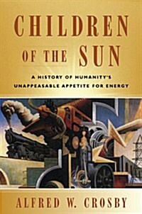 Children of the Sun: A History of Humanitys Unappeasable Appetite for Energy (Paperback)