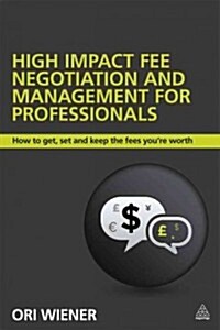 High Impact Fee Negotiation and Management for Professionals : How to Get, Set, and Keep the Fees Youre Worth (Paperback)
