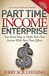 Part-Time Income Enterprise: Your Road Map to Make Full-Time Income with Part-Time Efforts (Paperback)