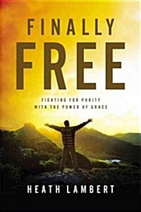 Finally Free: Fighting for Purity with the Power of Grace (Paperback)