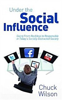 Under the Social Influence: Going from Reckless to Responsible in Todays Socially Distracted Society (Paperback)