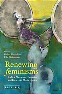 Renewing Feminisms : Radical Narratives, Fantasies and Futures in Media Studies (Hardcover)