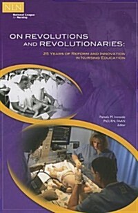 On Revolutions and Revolutionaries: 25 Years of Reform and Innovation in Nursing Education (Paperback)