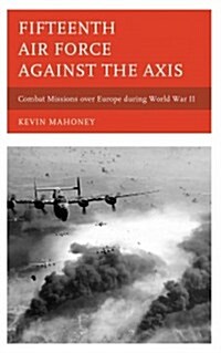 Fifteenth Air Force Against the Axis: Combat Missions Over Europe During World War II (Hardcover)