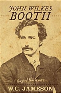 John Wilkes Booth: Beyond the Grave (Hardcover)