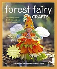 Forest Fairy Crafts: Enchanting Fairies & Felt Friends from Simple Supplies - 28+ Projects to Create & Share (Paperback)