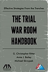 Trial War Room Handbook: Effective Strategies from the Trenches (Paperback)