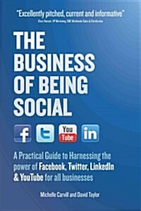 The Business of Being Social : A Practical Guide to Harnessing the Power of Facebook, Twitter, Linkedin & YouTube for All Businesses (Paperback)
